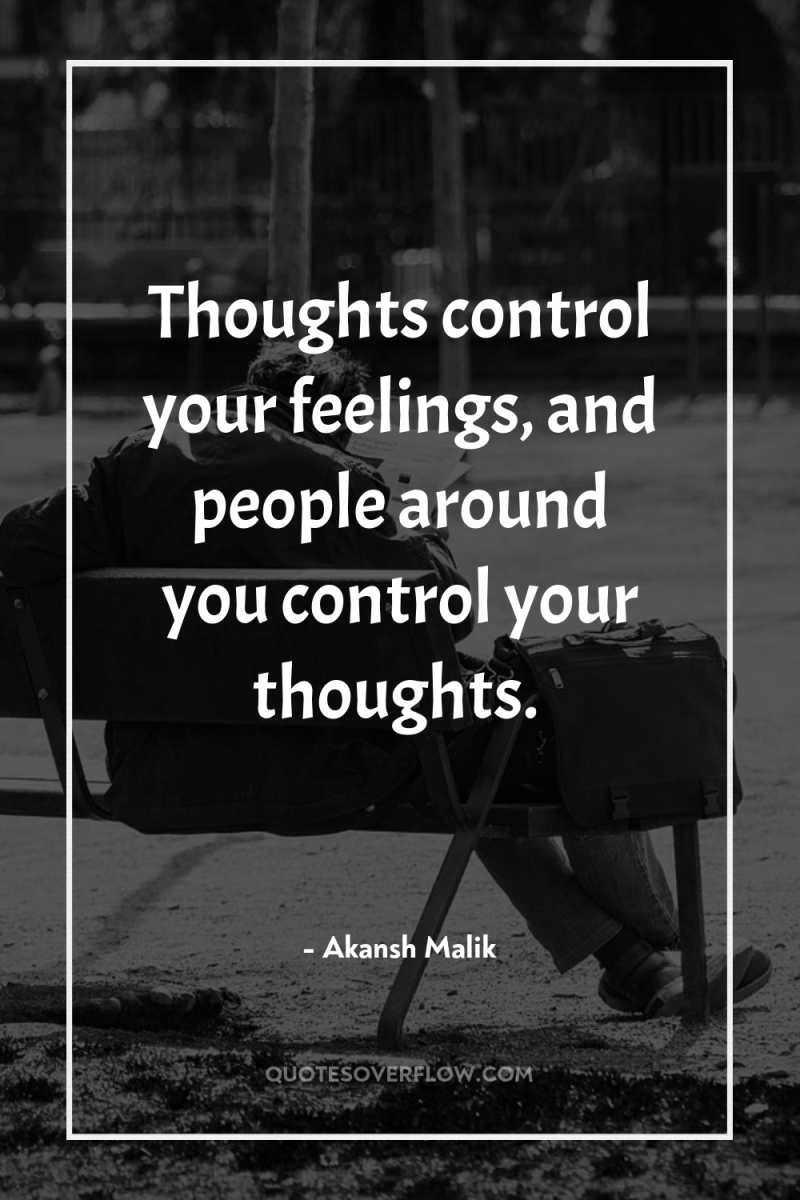 Thoughts control your feelings, and people around you control your...