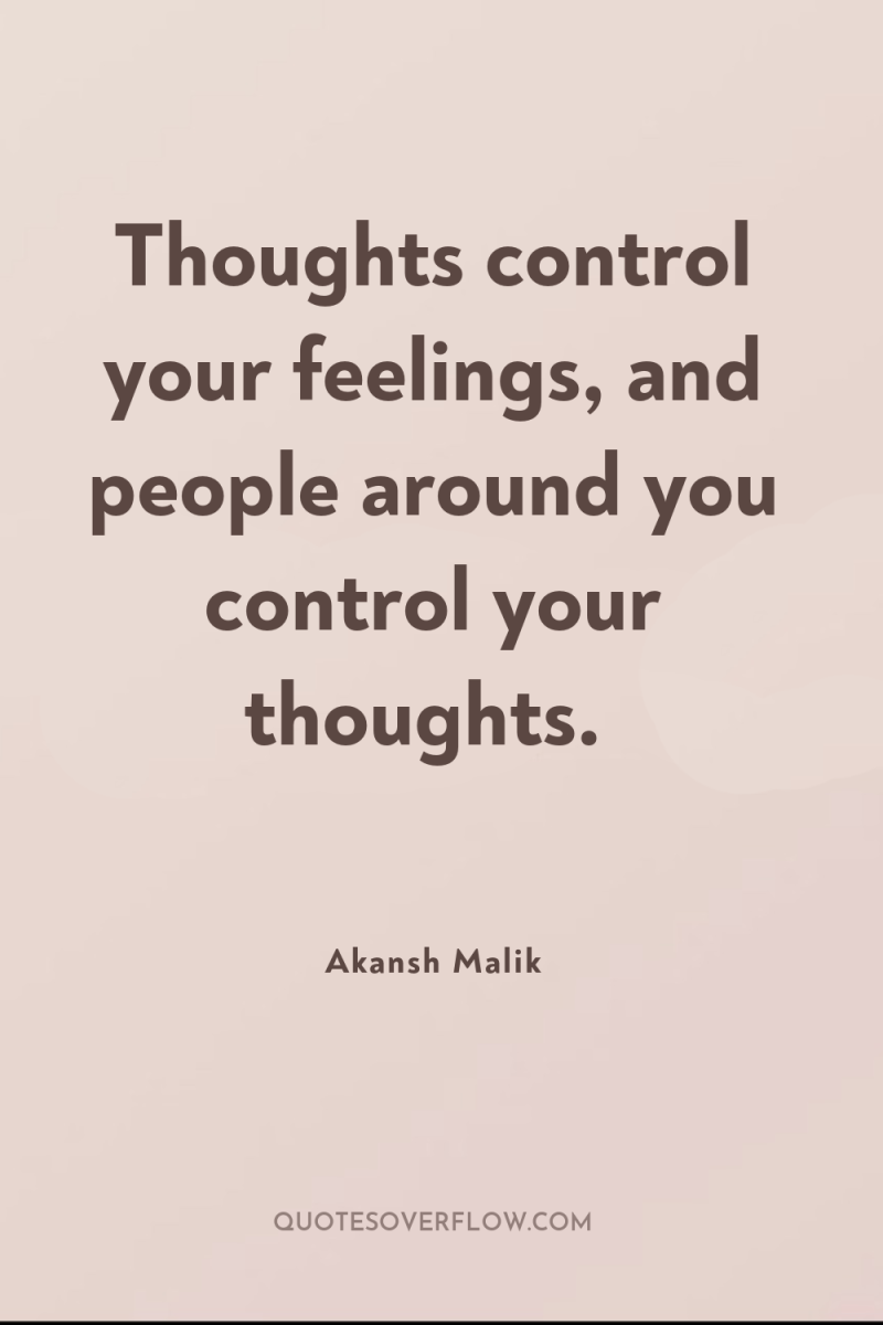 Thoughts control your feelings, and people around you control your...