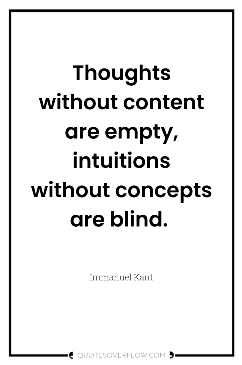 Thoughts without content are empty, intuitions without concepts are blind. 