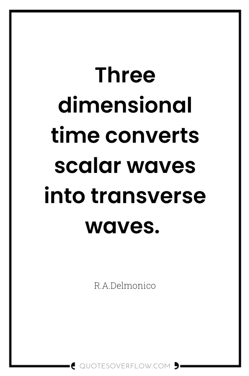Three dimensional time converts scalar waves into transverse waves. 