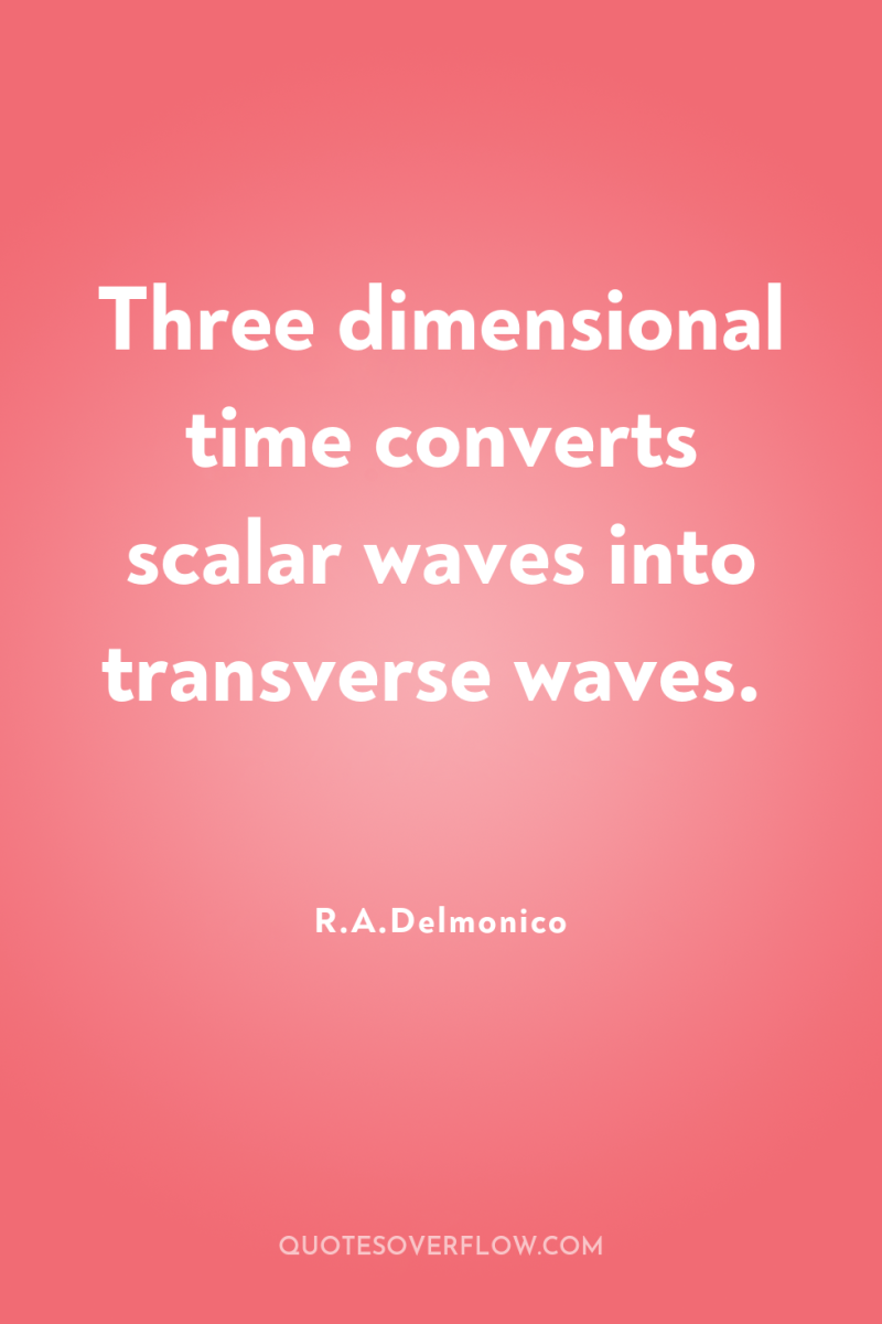 Three dimensional time converts scalar waves into transverse waves. 