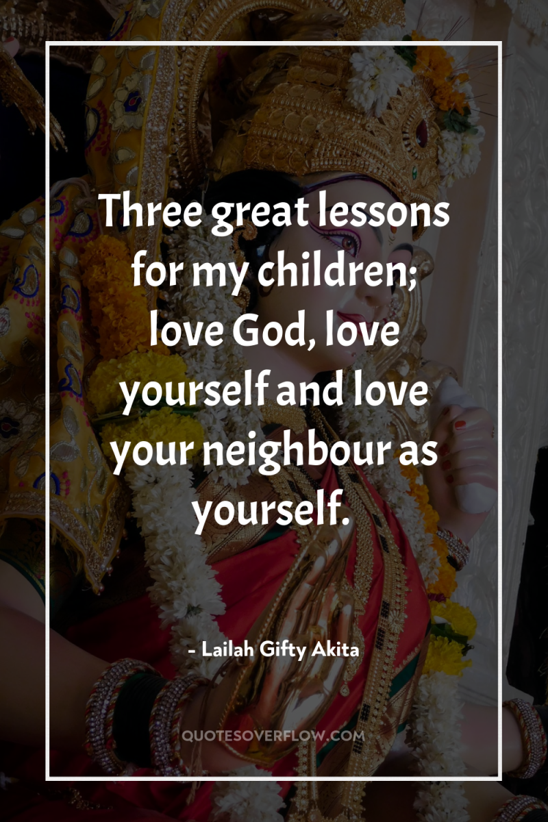 Three great lessons for my children; love God, love yourself...