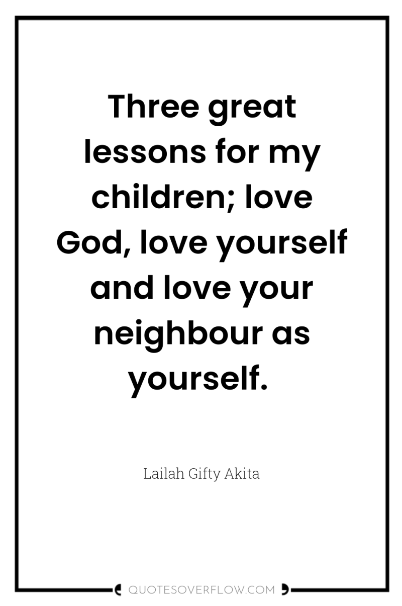 Three great lessons for my children; love God, love yourself...