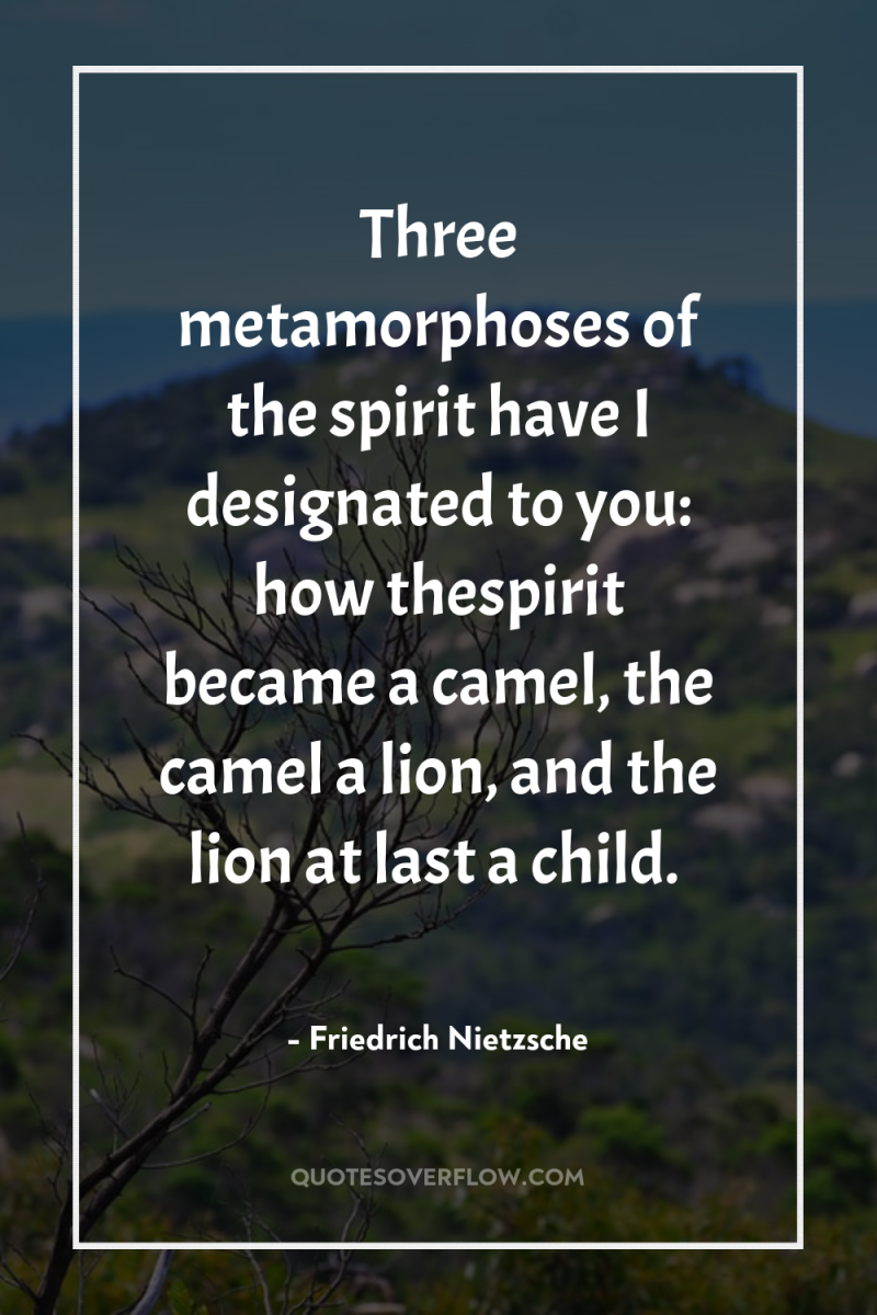 Three metamorphoses of the spirit have I designated to you:...