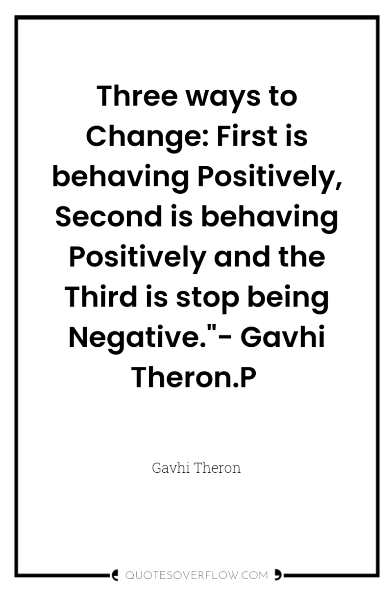 Three ways to Change: First is behaving Positively, Second is...