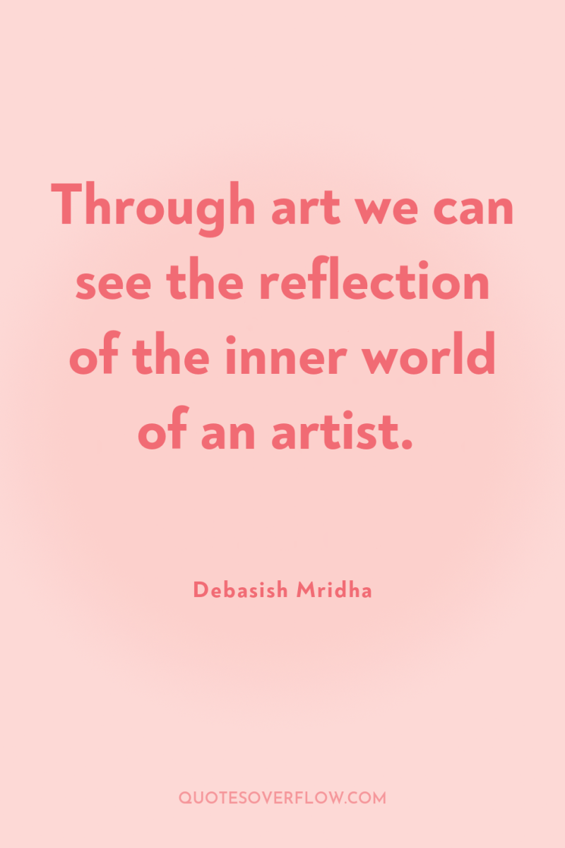 Through art we can see the reflection of the inner...