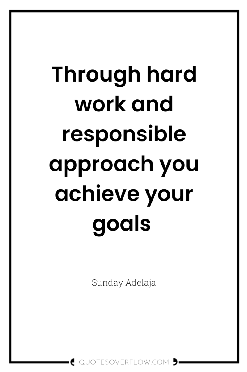 Through hard work and responsible approach you achieve your goals 