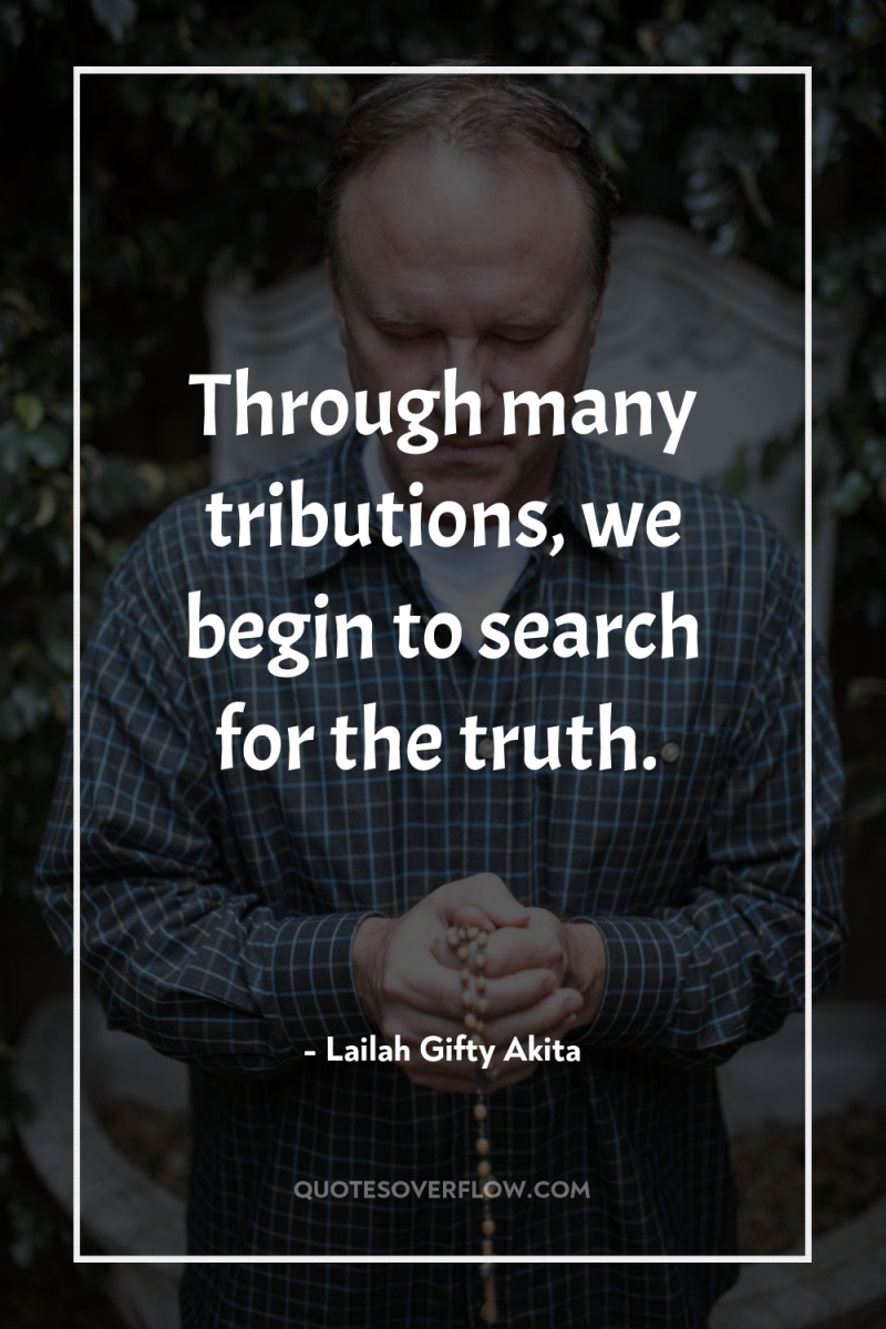 Through many tributions, we begin to search for the truth. 