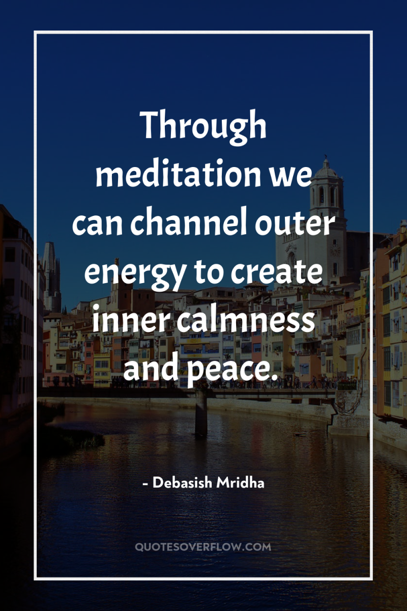 Through meditation we can channel outer energy to create inner...