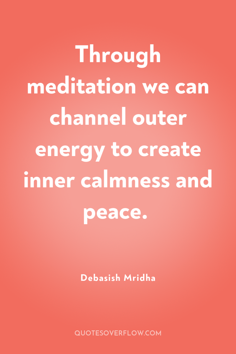 Through meditation we can channel outer energy to create inner...
