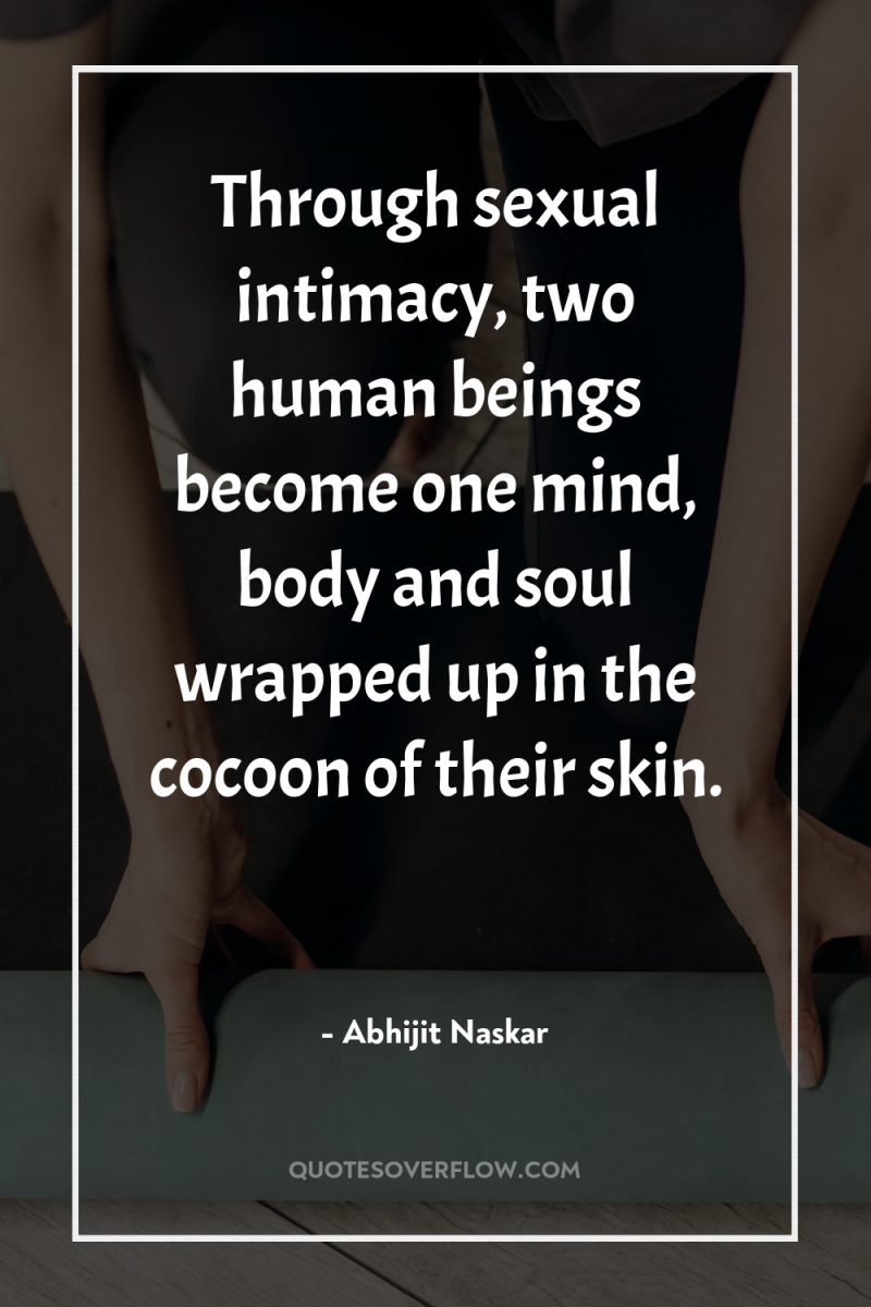 Through sexual intimacy, two human beings become one mind, body...