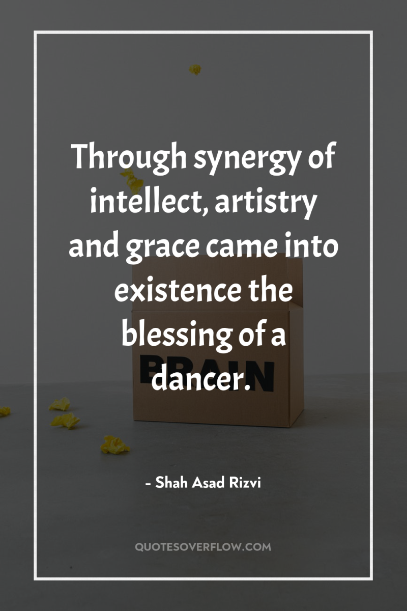 Through synergy of intellect, artistry and grace came into existence...