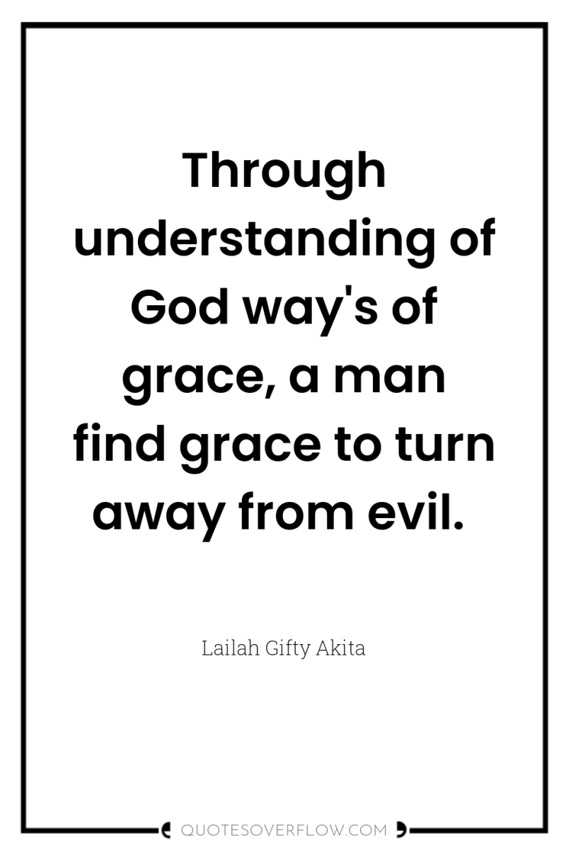 Through understanding of God way's of grace, a man find...