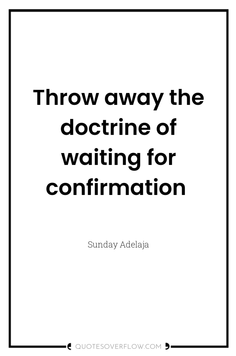 Throw away the doctrine of waiting for confirmation 