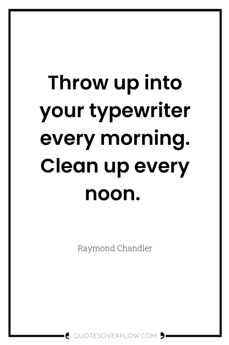 Throw up into your typewriter every morning. Clean up every...