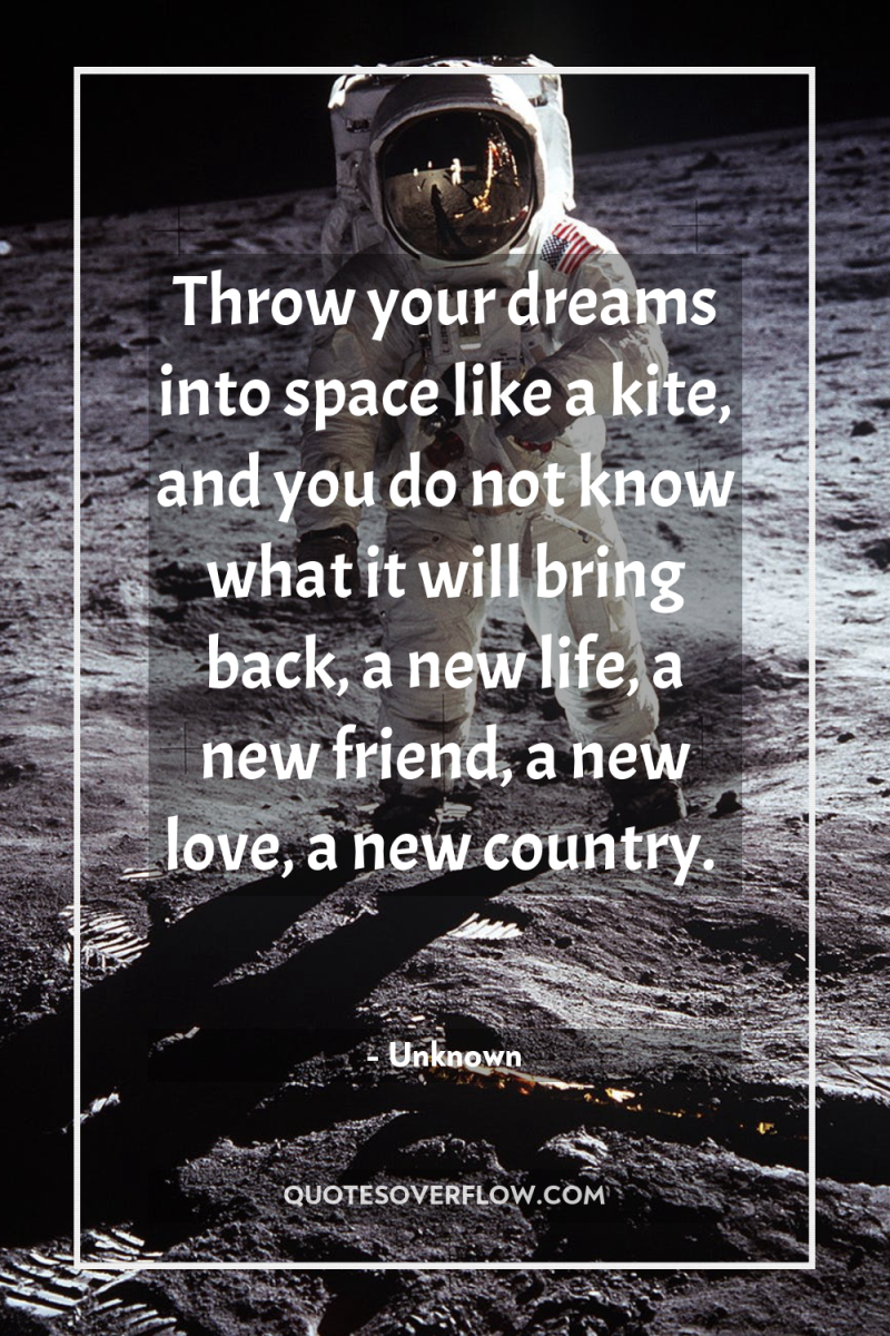 Throw your dreams into space like a kite, and you...