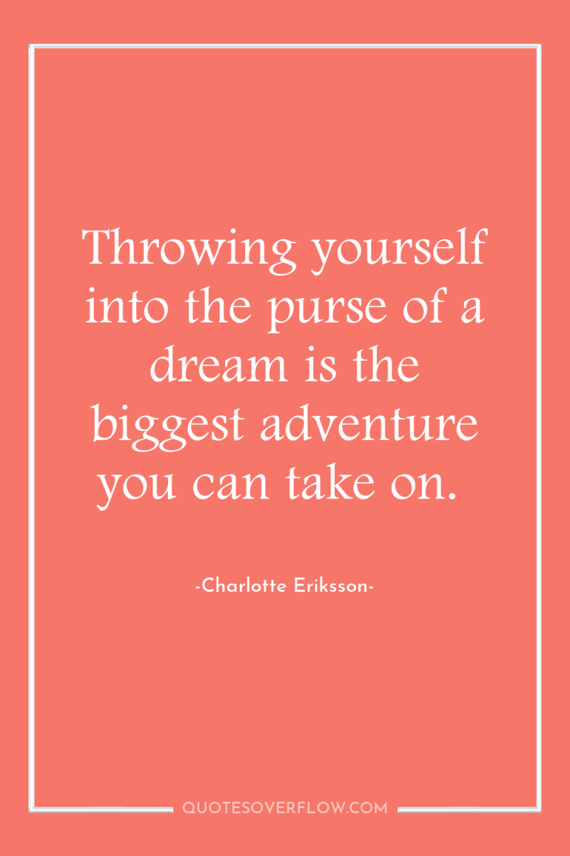 Throwing yourself into the purse of a dream is the...