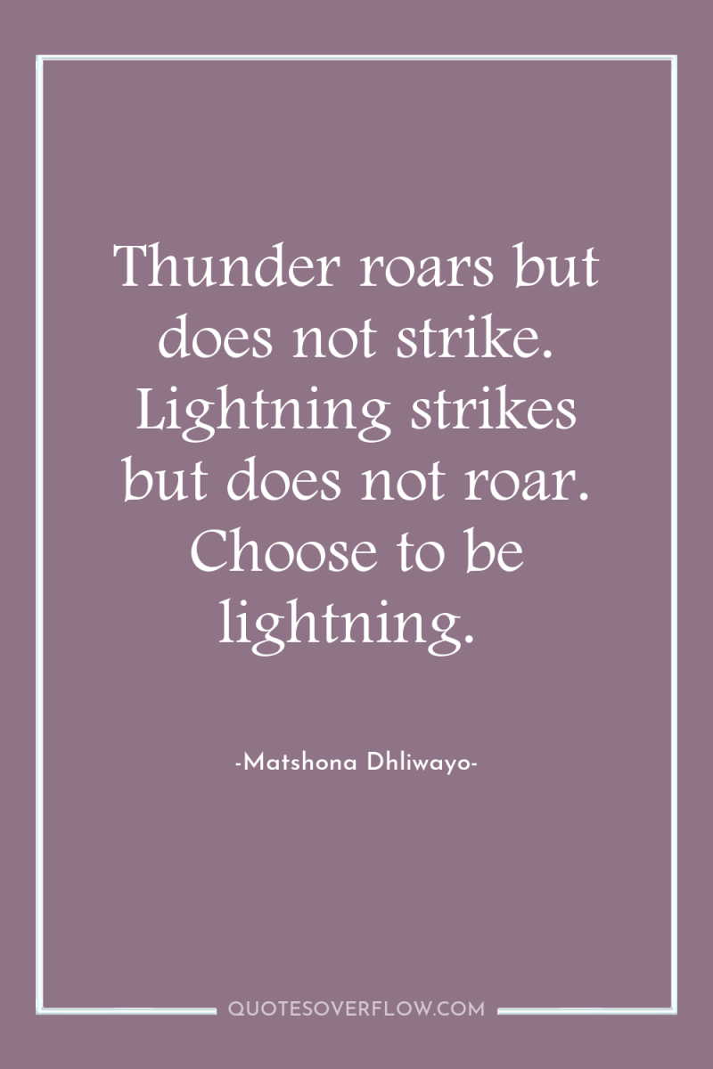 Thunder roars but does not strike. Lightning strikes but does...