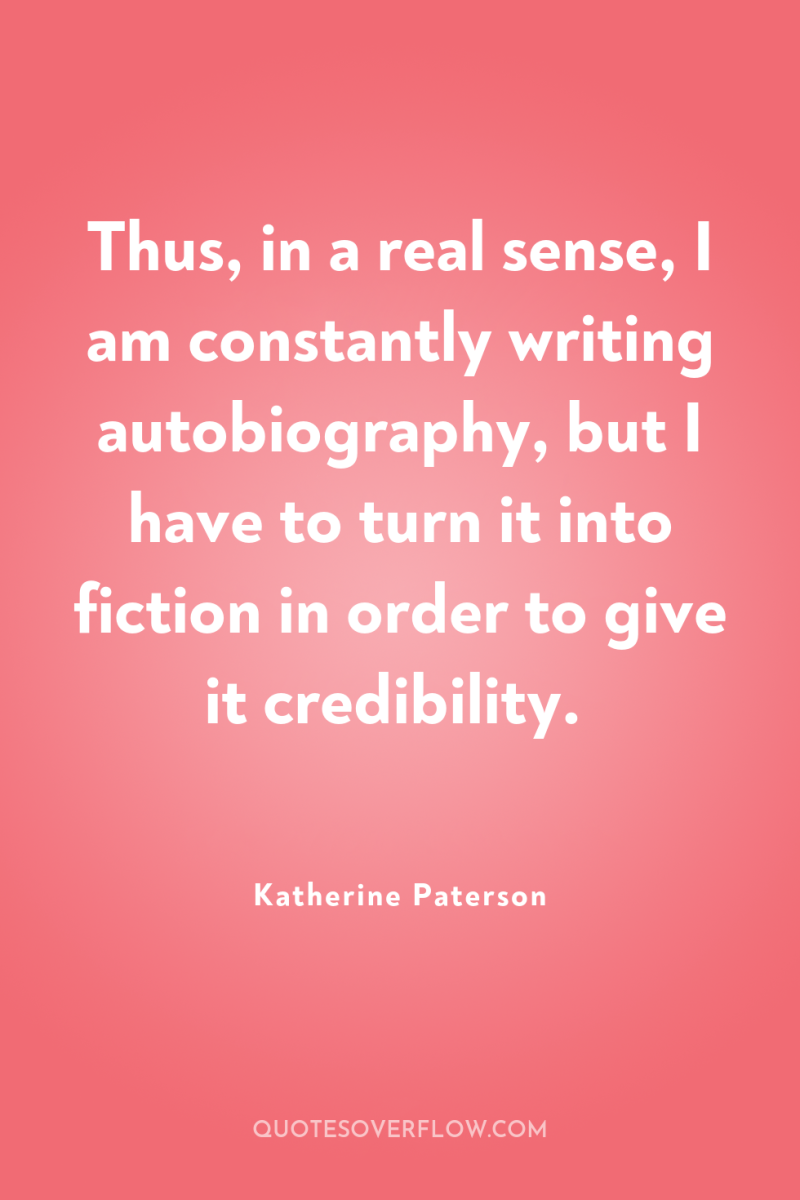 Thus, in a real sense, I am constantly writing autobiography,...