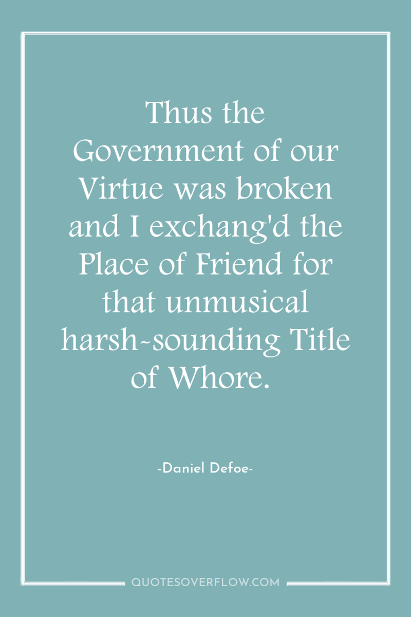 Thus the Government of our Virtue was broken and I...