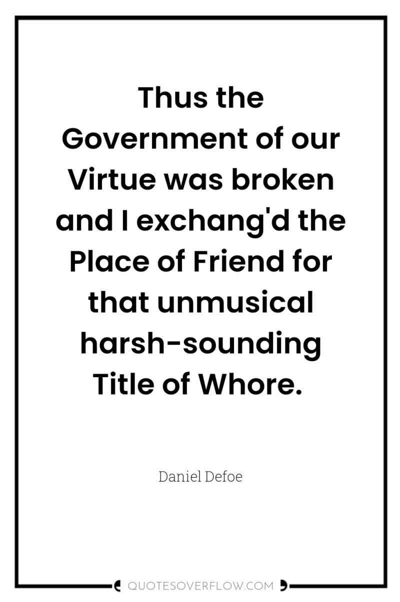 Thus the Government of our Virtue was broken and I...