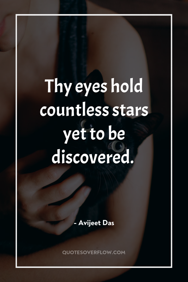 Thy eyes hold countless stars yet to be discovered. 