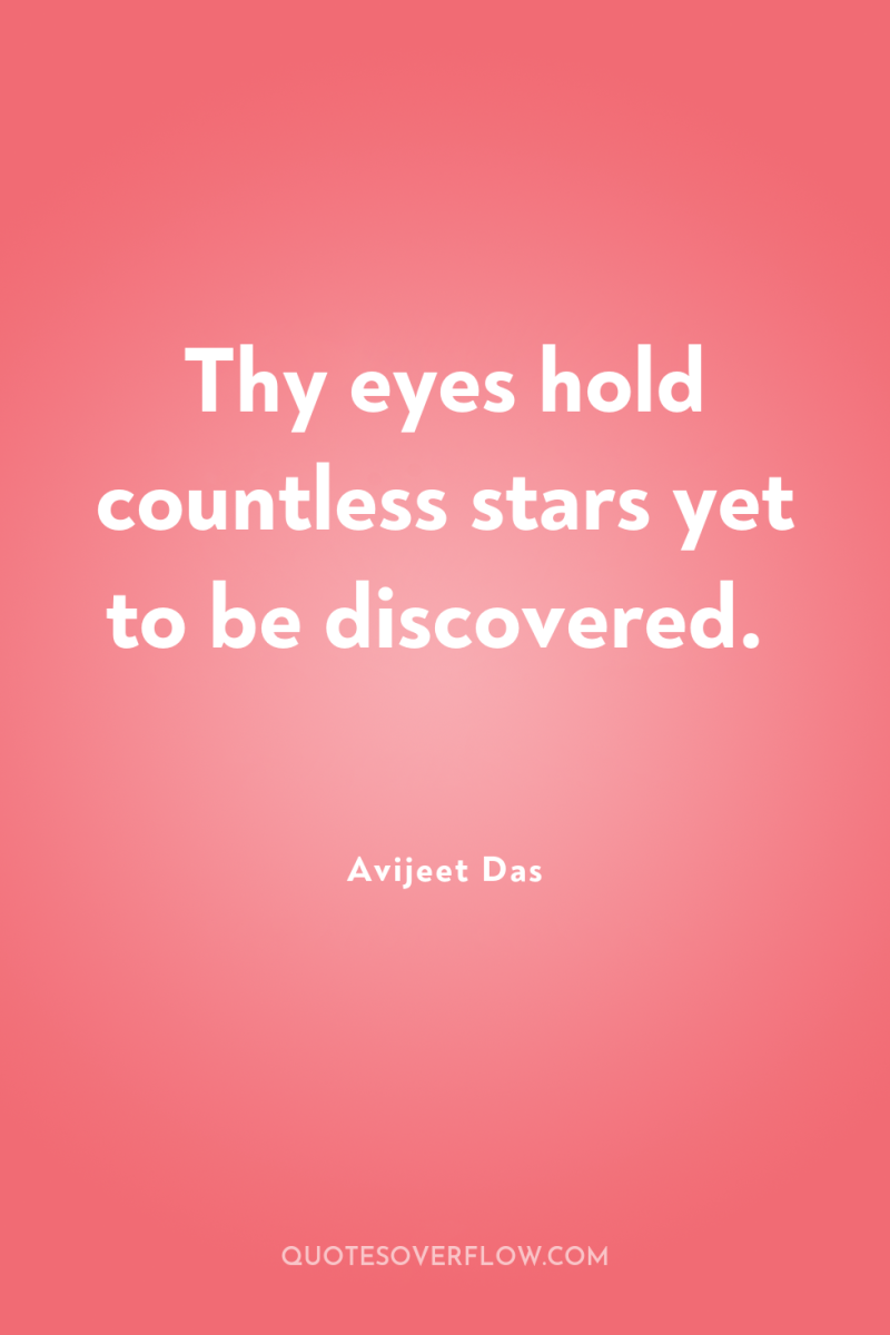 Thy eyes hold countless stars yet to be discovered. 