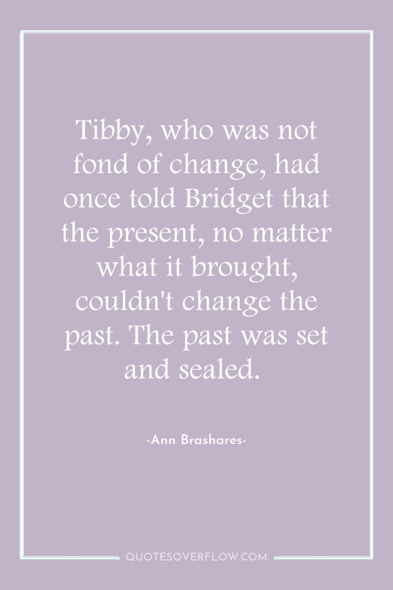 Tibby, who was not fond of change, had once told...