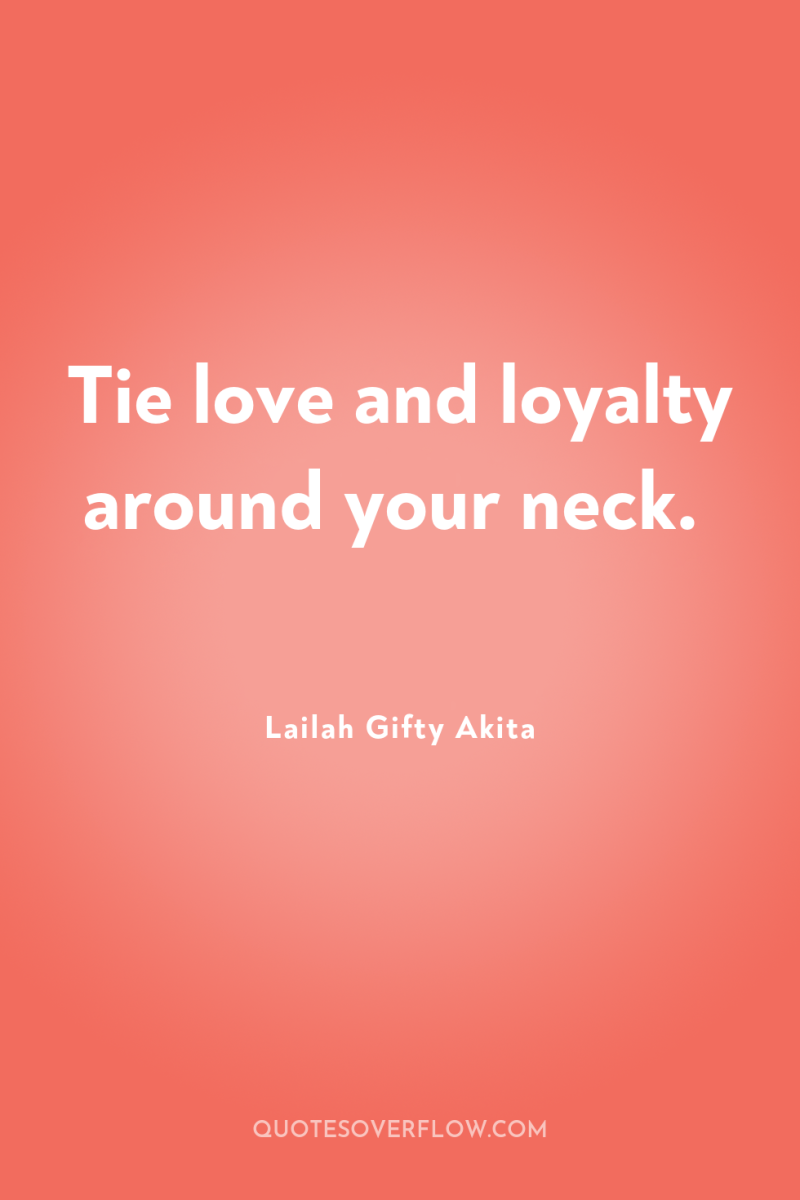 Tie love and loyalty around your neck. 