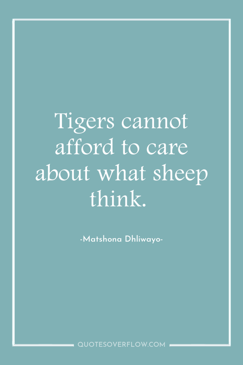 Tigers cannot afford to care about what sheep think. 