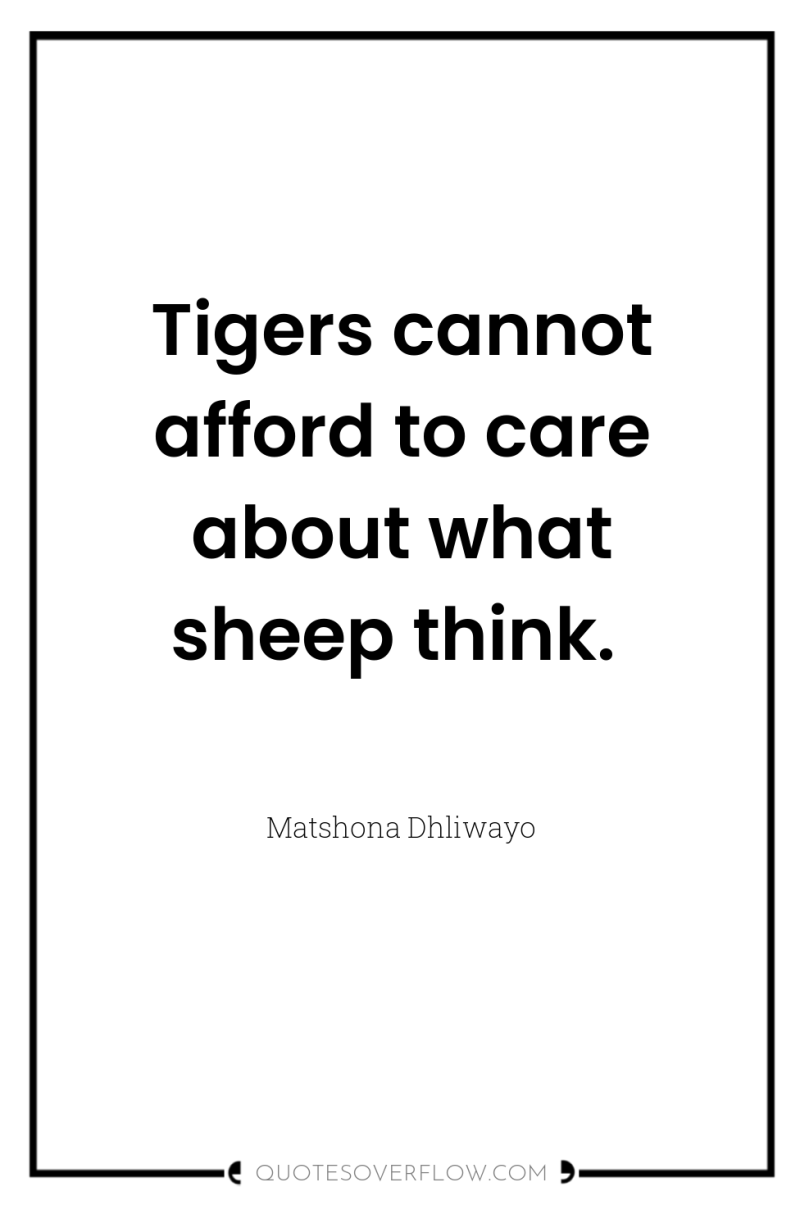 Tigers cannot afford to care about what sheep think. 