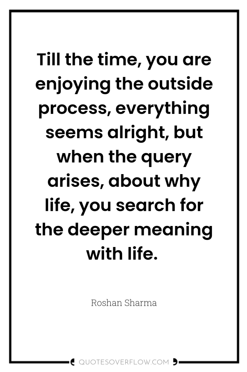Till the time, you are enjoying the outside process, everything...