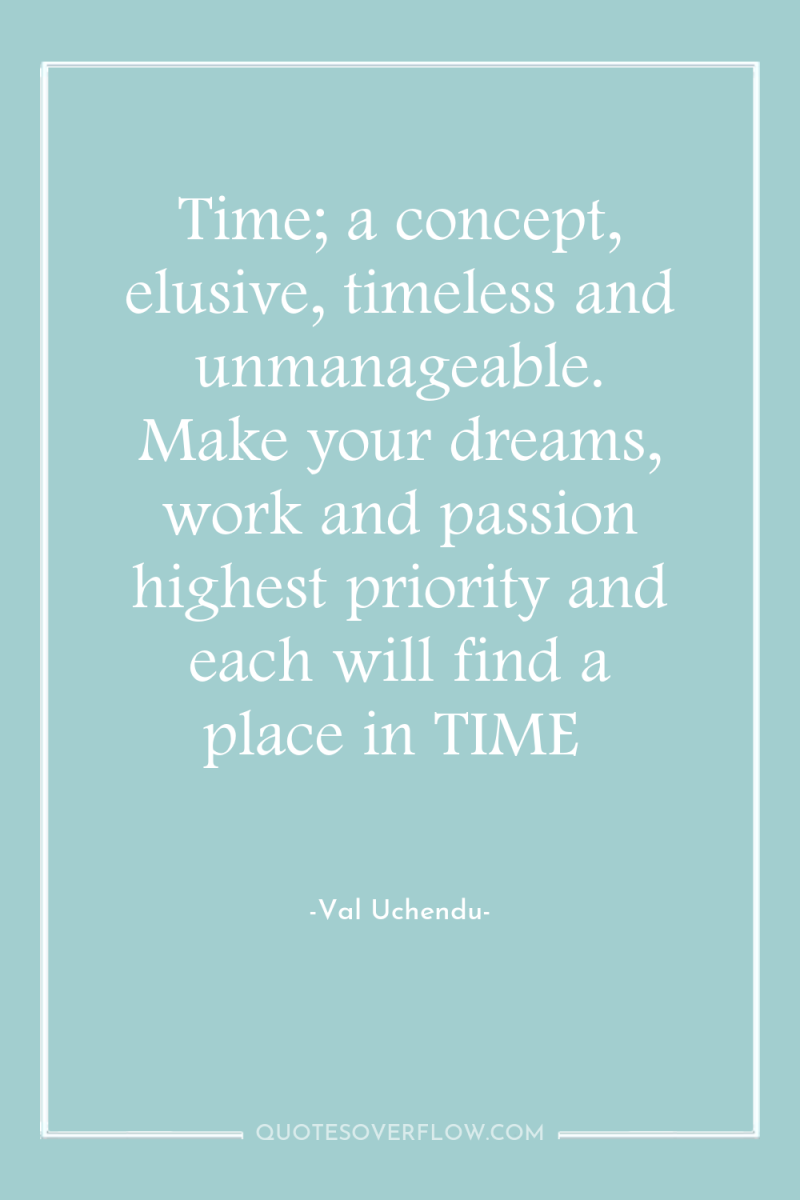 Time; a concept, elusive, timeless and unmanageable. Make your dreams,...