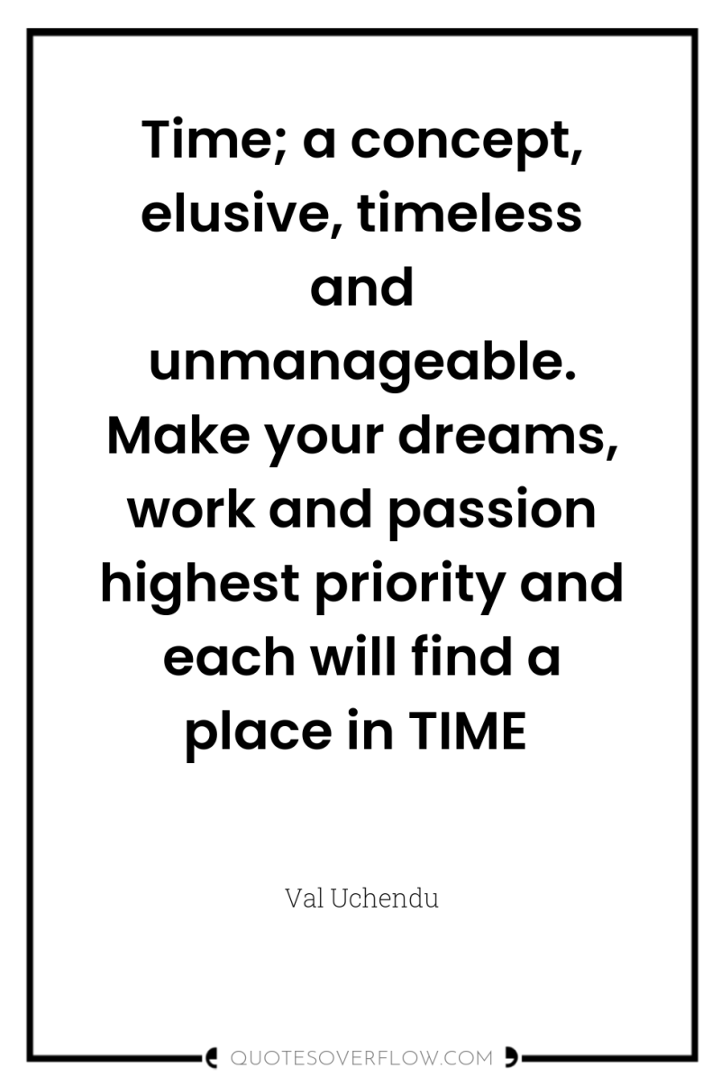 Time; a concept, elusive, timeless and unmanageable. Make your dreams,...