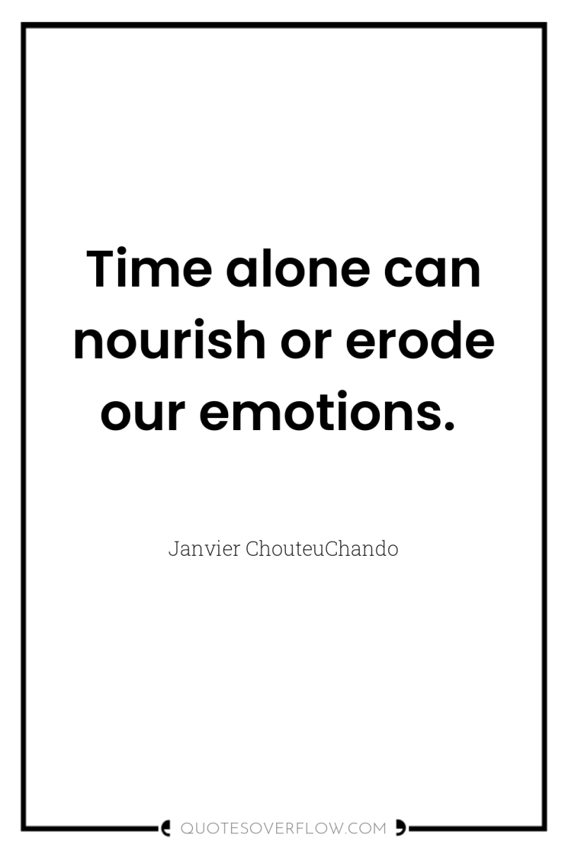 Time alone can nourish or erode our emotions. 