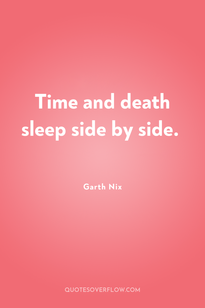 Time and death sleep side by side. 