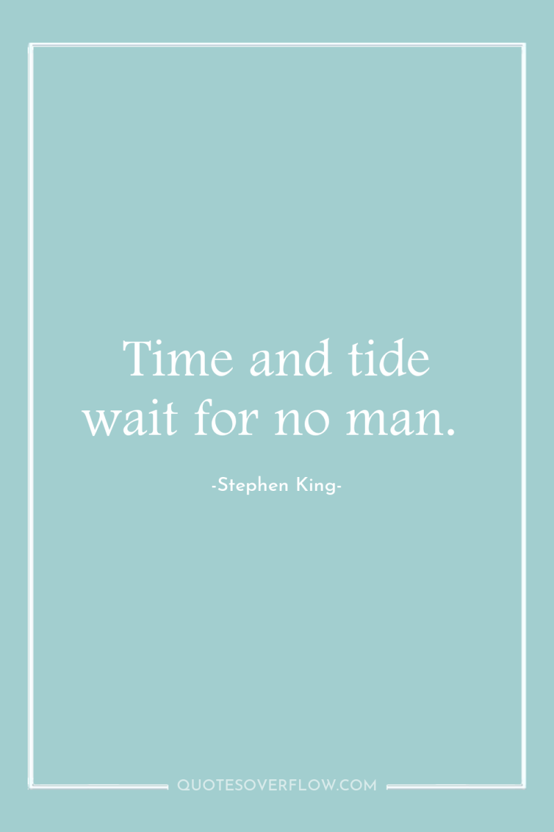 Time and tide wait for no man. 