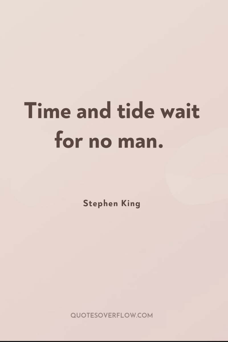 Time and tide wait for no man. 