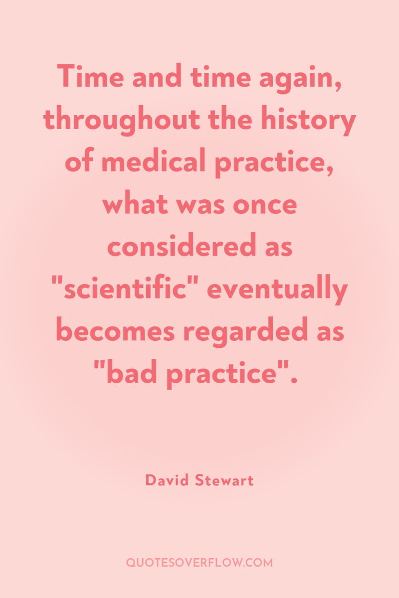 Time and time again, throughout the history of medical practice,...