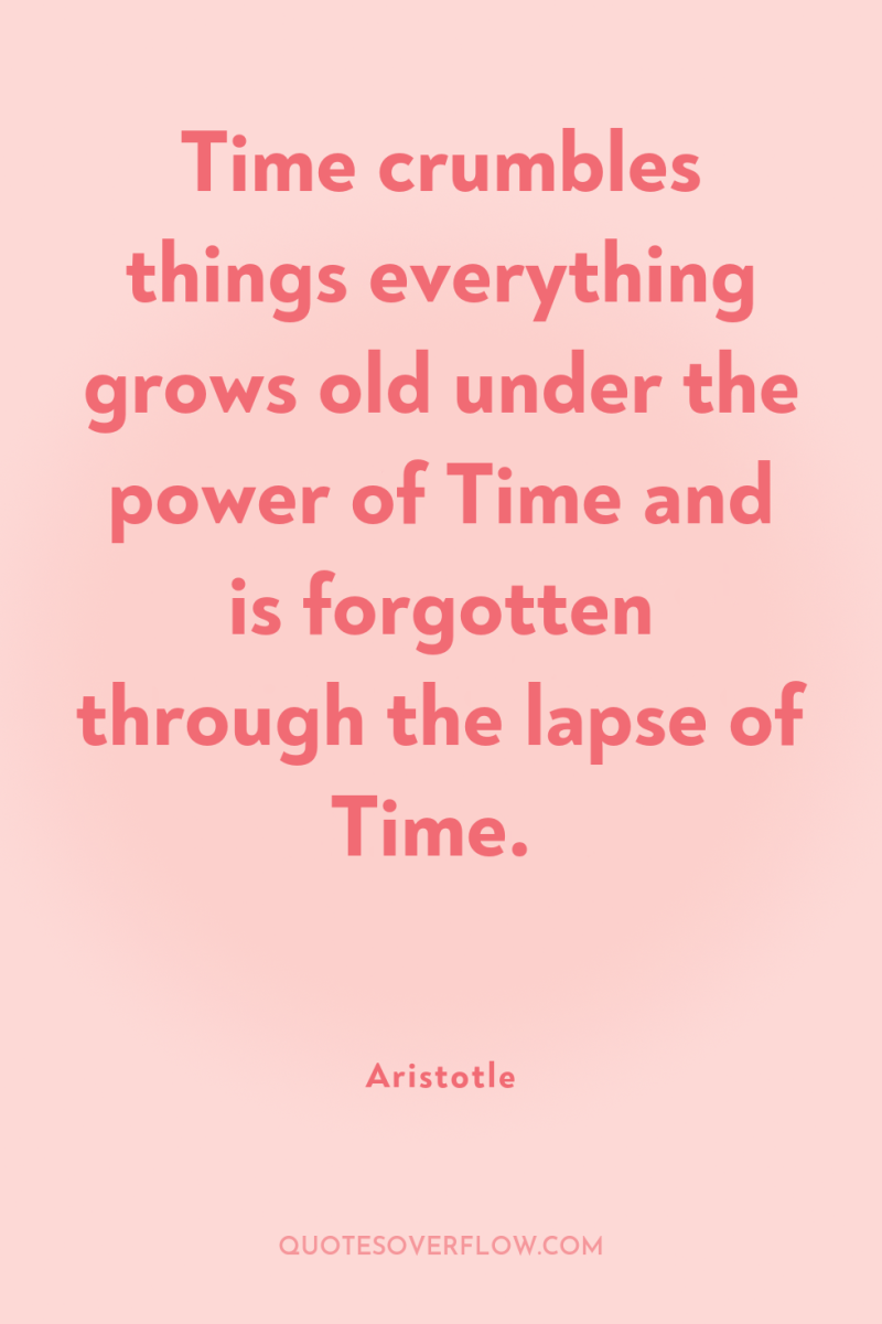 Time crumbles things everything grows old under the power of...