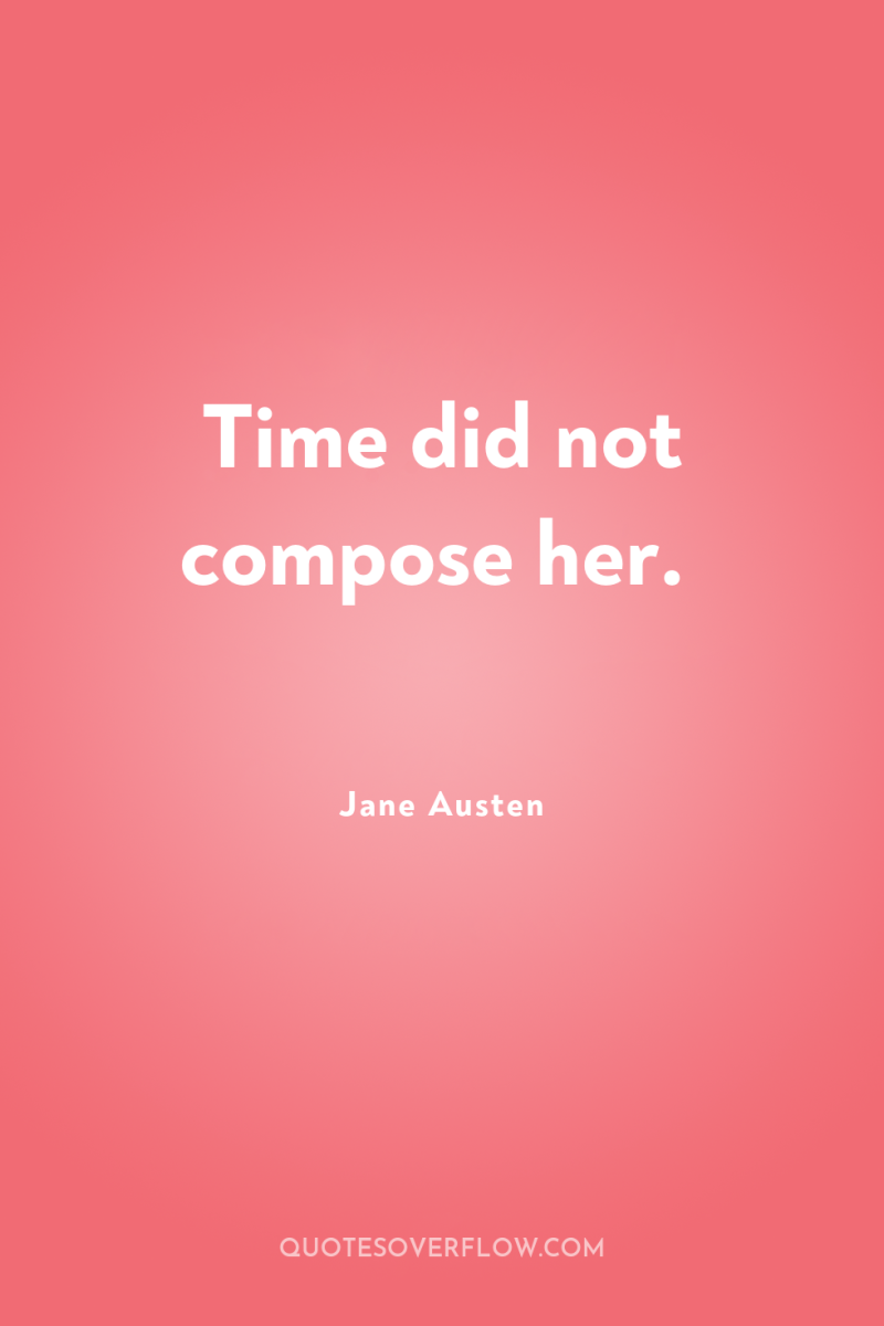Time did not compose her. 
