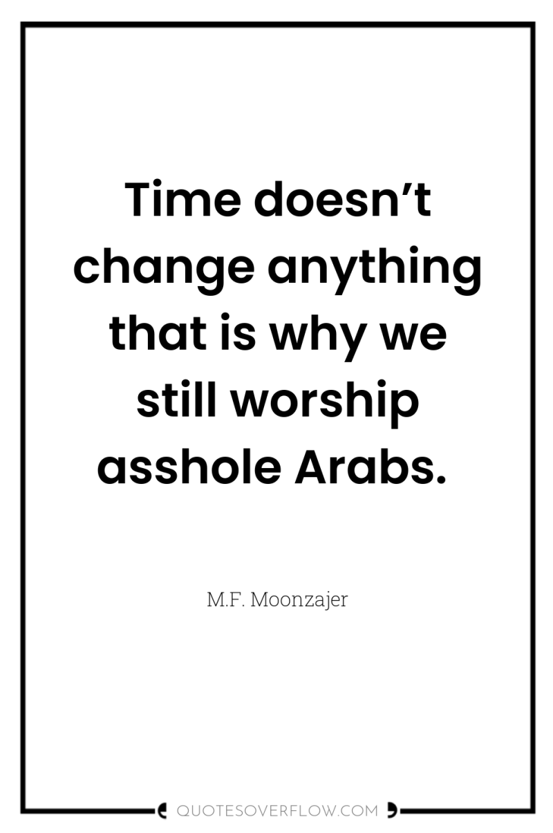 Time doesn’t change anything that is why we still worship...