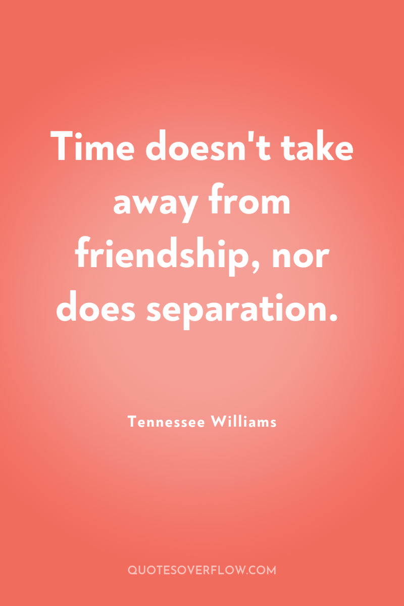 Time doesn't take away from friendship, nor does separation. 