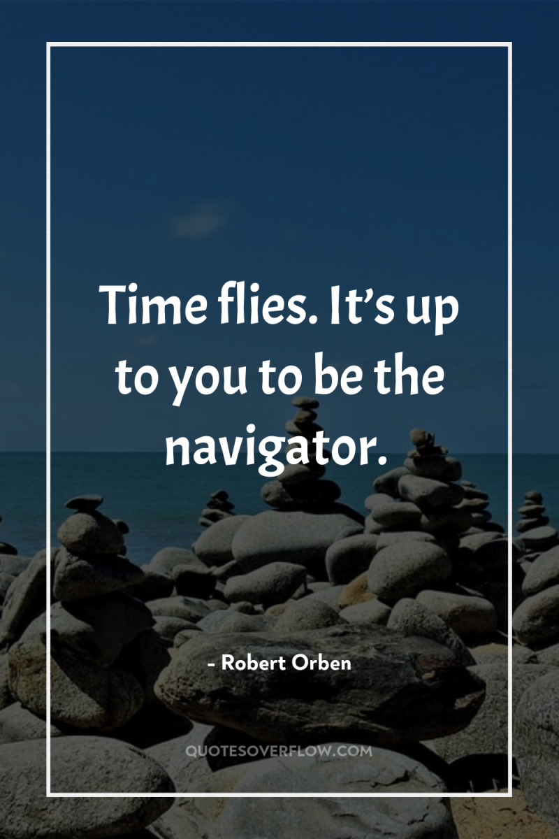 Time flies. It’s up to you to be the navigator. 