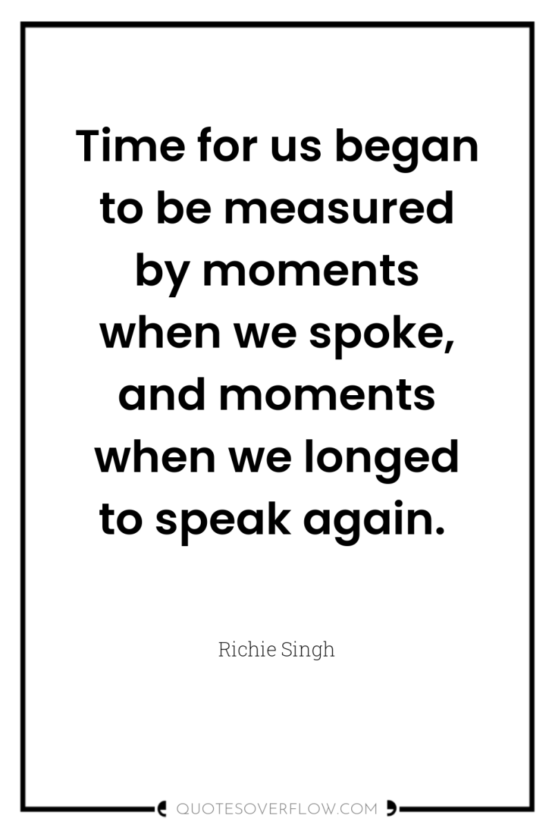 Time for us began to be measured by moments when...
