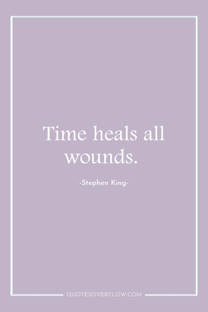 Time heals all wounds. 
