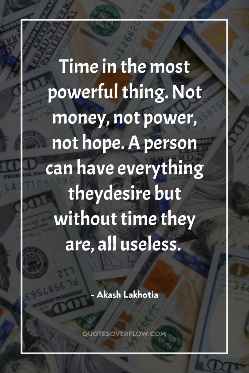 Time in the most powerful thing. Not money, not power,...