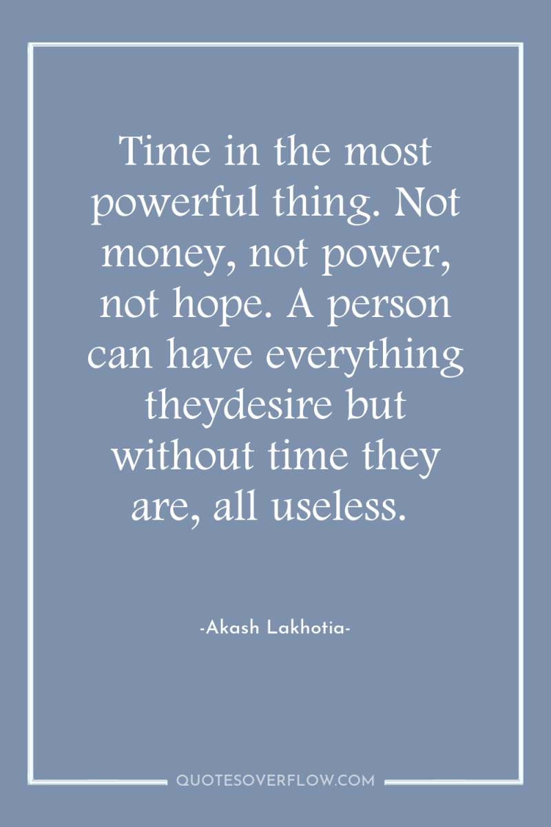 Time in the most powerful thing. Not money, not power,...