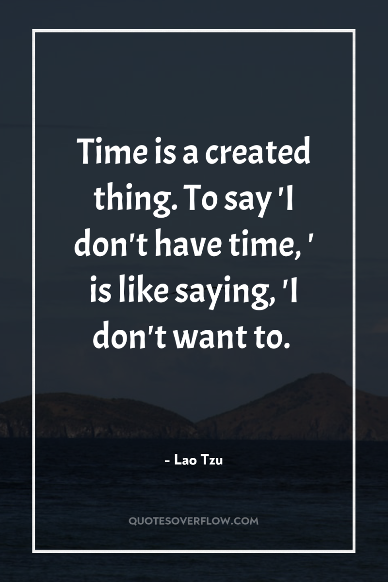 Time is a created thing. To say 'I don't have...