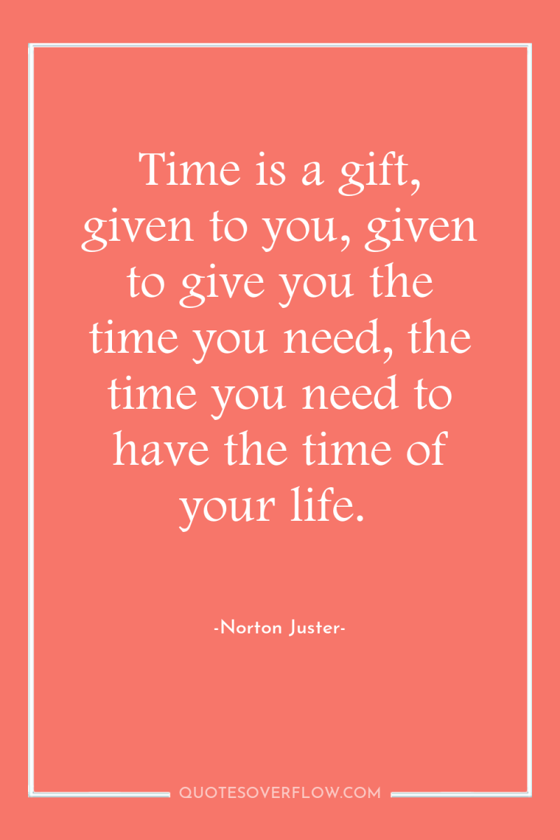 Time is a gift, given to you, given to give...